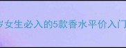 迪奥20岁女生必入的5款香水平价入门款测评