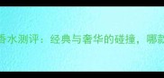 大卫杜夫vs宝格丽香水测评经典与奢华的碰撞哪款更适合你的气质