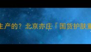 丸美护肤品是哪生产的北京亦庄国货护肤重镇的硬核实力