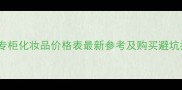 韩国专柜化妆品价格表最新参考及购买避坑指南