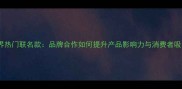 化妆界热门联名款品牌合作如何提升产品影响力与消费者吸引力