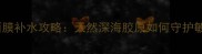 美即深海胶原面膜补水攻略天然深海胶原如何守护敏感肌的水光肌