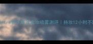 爱马仕Concentre香水底妆定妆喷雾测评持妆12小时不脱妆的秘密