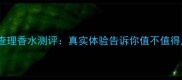 露华浓查理香水测评真实体验告诉你值不值得入手
