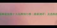 韩国蜂蜜面膜十大品牌排行榜最新测评及选购指南