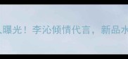 尚惠护肤品代言人曝光李沁倾情代言新品水光面膜测评报告