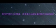 珠海护肤品公司推荐本地美妆品牌必看榜单及选购指南