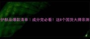 J开头护肤品爆款清单成分党必看这8个国货大牌亲测有效