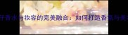 范思哲蓝色牛仔香水与妆容的完美融合如何打造香氛与美妆的协同美学