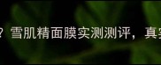 酒精刺痛敏感肌雪肌精面膜实测测评真实体验大公开