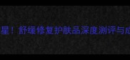 敏感肌救星舒缓修复护肤品深度测评与成分科普