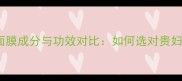 10款顶级精华面膜成分与功效对比如何选对贵妇级护肤神器
