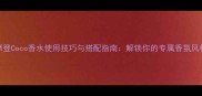 摩登Coco香水使用技巧与搭配指南解锁你的专属香氛风格